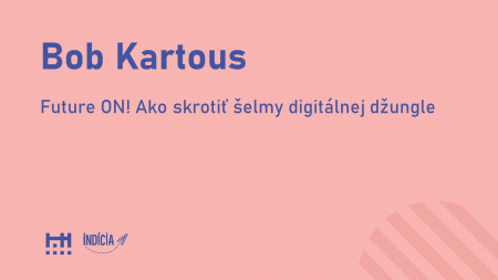 Bob Kartous: Future ON! Ako skrotiť šelmy digitálnej džungle