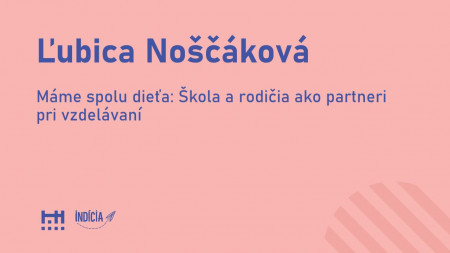 Ľubica Noščáková: Máme spolu dieťa: Škola a rodičia ako partneri pri vzdelávaní