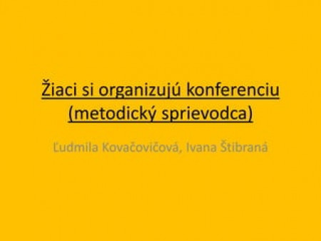 Ivana Štibraná, Ľudmila Kovačovičová - Žiaci si organizujú konferenciu (metodický sprievodca)