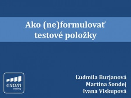 Ivana Viskupová, Martina Sondej, Ľudmila Burjanová - Ako (ne)formulovať testové otázky a úlohy