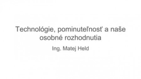 Matej Held - Technológie, pominuteľnosť a naše osobné rozhodnutia