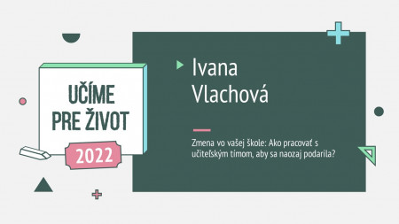 Ivana Vlachová : Zmena vo vašej škole: Ako pracovať s učiteľským tímom, aby sa naozaj podarila?