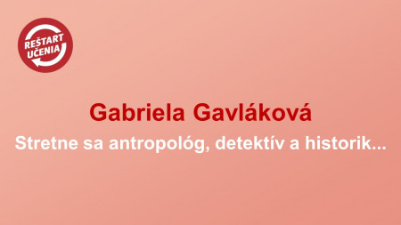 Gabriela Gavláková: Stretne sa antropológ, detektív a historik...