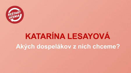 Katarína Lesayová - Akých dospelákov z nich chceme?
