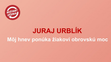 Juraj Urblík - Môj hnev ponúka žiakovi obrovskú moc